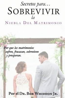 bokomslag Secretos para Sobrevivir la Niebla del Matrimonio: Por qué los matrimonios sufren, fracasan, sobreviven y prosperan