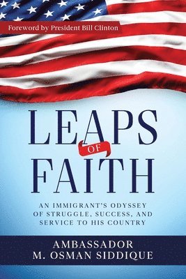 M. Osman Siddique - Leaps of Faith: An Immigrant's Odyssey of Struggle, Success, and Service to his Country, Häftad