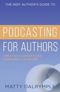 bokomslag The Indy Author's Guide to Podcasting for Authors