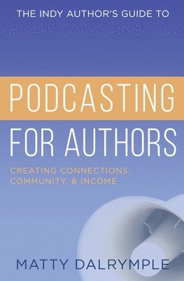 The Indy Author's Guide to Podcasting for Authors 1