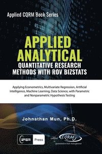 bokomslag Applied Analytics - Quantitative Research Methods: Applying Monte Carlo Risk Simulation, Strategic Real Options, Stochastic Forecasting, Portfolio Opt