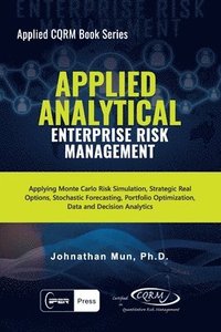 bokomslag Applied Analytical - Enterprise Risk Management: Applying Monte Carlo Risk Simulation, Strategic Real Options, Stochastic Forecasting, Portfolio Optim