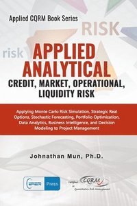 bokomslag Applied Analytics - Credit, Market, Operational, and Liquidity Risk: Applying Monte Carlo Risk Simulation, Strategic Real Options, Stochastic Forecast