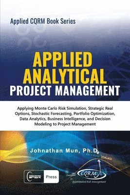 bokomslag Applied Analytical - Applied Project Management: Applying Monte Carlo Risk Simulation, Strategic Real Options, Stochastic Forecasting, Portfolio Optim