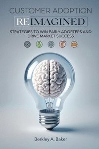 bokomslag Customer Adoption Reimagined: Strategies to Win Early Adopters and Drive Market Success