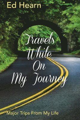 Travels While On My Journey: Major Trips From My Life 1