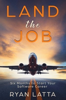 Land the Job: Six Months to Start Your Software Career 1