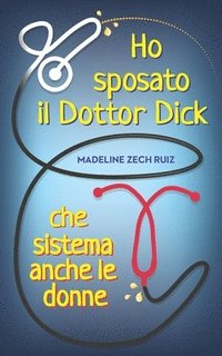 bokomslag Ho sposato il Dottor Dick che sistema anche le donne...