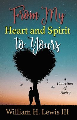 III William H. Lewis, III William H Lewis - From My Heart and Spirit To Yours: A Collection of Poetry, Häftad