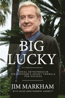 bokomslag Big Lucky: Serial Entrepreneur Jim Markham's Secret Formula for Success