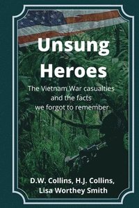 bokomslag Unsung Heroes: The Vietnam War Casualties and Truths We Forgot to Remember