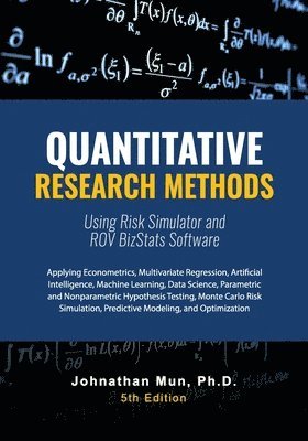 Johnathan Mun - Quantitative Research Methods Using Risk Simulator and ROV BizStats Software: Applying Econometrics, Multivariate Regression, Parametric and Nonparame, Häftad