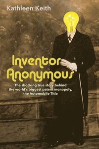 bokomslag Inventor Anonymous: The shocking true story behind the world's biggest patent monopoly, The Automobile Title