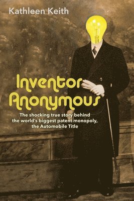 Inventor Anonymous: The shocking true story behind the world's biggest patent monopoly, The Automobile Title 1