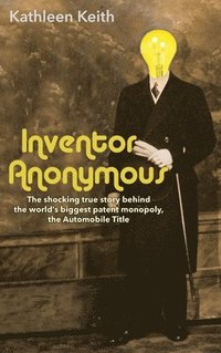 bokomslag Inventor Anonymous: The shocking true story behind the world's biggest patent monopoly, The Automobile Title