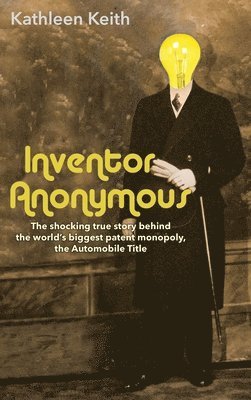 Inventor Anonymous: The shocking true story behind the world's biggest patent monopoly, The Automobile Title 1