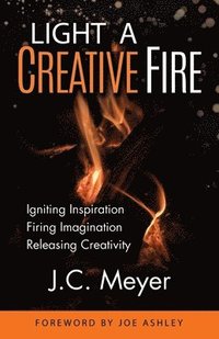 bokomslag Light a Creative Fire: Igniting Inspiration - Firing Imagination - Releasing Creativity
