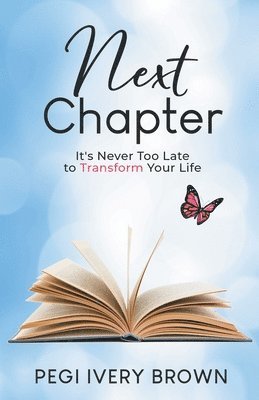 Pegi Ivery Brown - Next Chapter: It's Never Too Late to Transform Your Life, Häftad