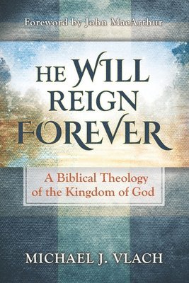 Michael J. Vlach - He Will Reign Forever: A Biblical Theology of the Kingdom of God, Häftad