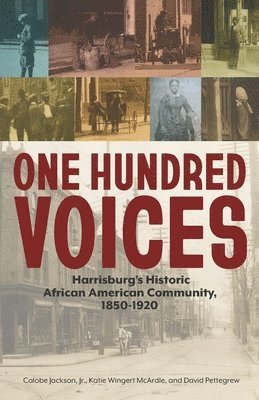 Calobe Jackson, Katie Wingert McArdle, David Pettegrew - One Hundred Voices: Harrisburg's Historic African American Community, 1850-1920, Häftad