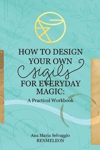 bokomslag How to Design Your Own Sigils for Everyday Magic
