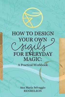 bokomslag How to Design Your Own Sigils for Everyday Magic