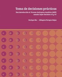 bokomslag Toma de decisiones prácticas: Una introducción al Proceso Jerárquico Analítico (AHP) usando Super Decisions v2 y v3