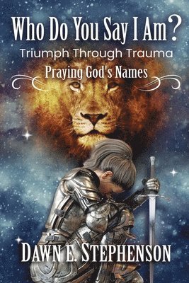 Who Do You Say I Am: Triumph Through Trauma: Praying God's Names 1