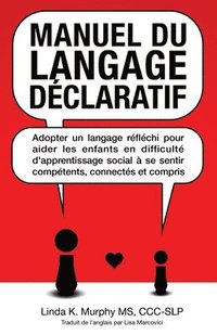 bokomslag Manuel du langage déclaratif: Adopter un langage réfléchi pour aider les enfants en difficulté d'apprentissage social à se sentir compétents, connecté