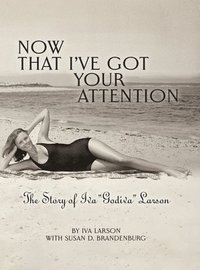 bokomslag Now That I've got Your Attention: Iva "Godiva" Larson