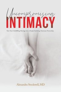 bokomslag Uncompromising Intimacy: Turn your unfulfilling marriage into a deeply satisfying, passionate partnership