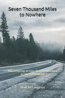 Seven Thousand Miles to Nowhere: Hitchhiking across North America in the Seventies 1