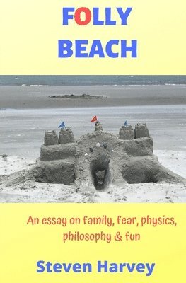Steven Harvey - Folly Beach: An Essay on Family, Fear, Physics, Philosophy & Fun, Häftad