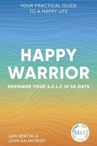 bokomslag Happy Warrior: Empower Your S.E.L.F. in 30 Days Your Practical Guide to a Happy Life