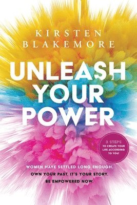 bokomslag Unleash Your Power: Women have settled long enough. Own your past, it's your story. Be empowered now. 3 steps to create your life according to you!