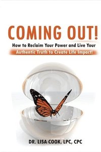 bokomslag Coming Out: How to Reclaim Your Power and Live Your Authentic Truth to Create Life Impact!