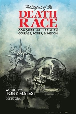 Legend of the Death Race: Conquering Life with Courage, Power, & Wisdom 1