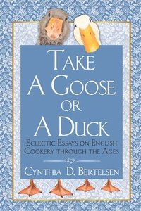 bokomslag Take a Goose or a Duck: Eclectic Essays on English Cookery Through the Ages