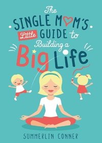 bokomslag The Single Mom's Little Guide to Building a Big Life