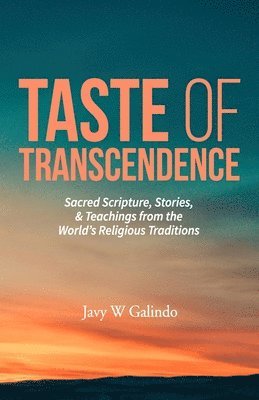 Javy W. Galindo - Taste of Transcendence: Sacred Scripture, Stories, & Teachings from the World's Religious Traditions, Häftad