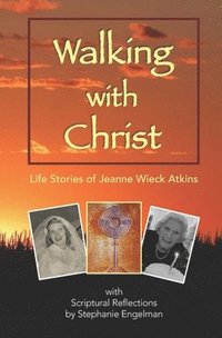 bokomslag Walking with Christ: Life Stories of Jeanne Wieck Atkins with Scriptural Reflections by Stephanie Engelman