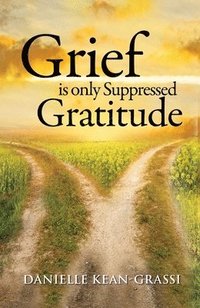 bokomslag Grief is Only Suppressed Gratitude