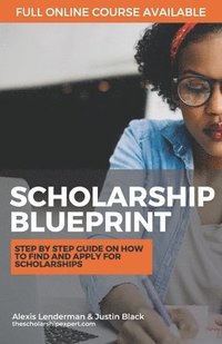 bokomslag The Scholarship Blueprint: Step-By-Step Guide on How to Find and Apply for Scholarships