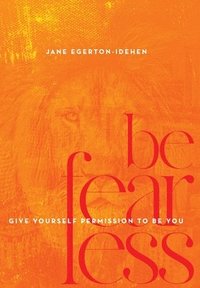 bokomslag Be Fearless: Give Yourself Permission To Be You