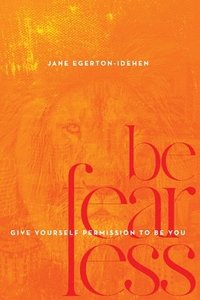 bokomslag Be Fearless: Give Yourself Permission To Be You
