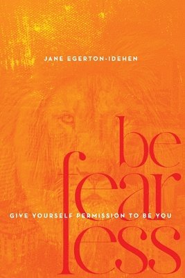 bokomslag Be Fearless: Give Yourself Permission To Be You