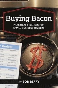 bokomslag Buying Bacon: Practical Finances for Small Business Owners
