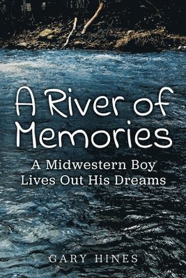 A River of Memories: A Midwestern Boy Lives Out His Dreams 1