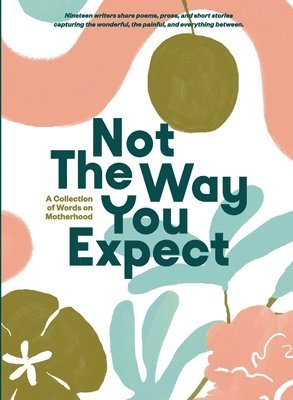 bokomslag Not The Way You Expect: A Collection of Words on Motherhood