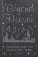 bokomslag Beyond Heaven: Chicago House Party Flyers Volume III, From 1983-1992